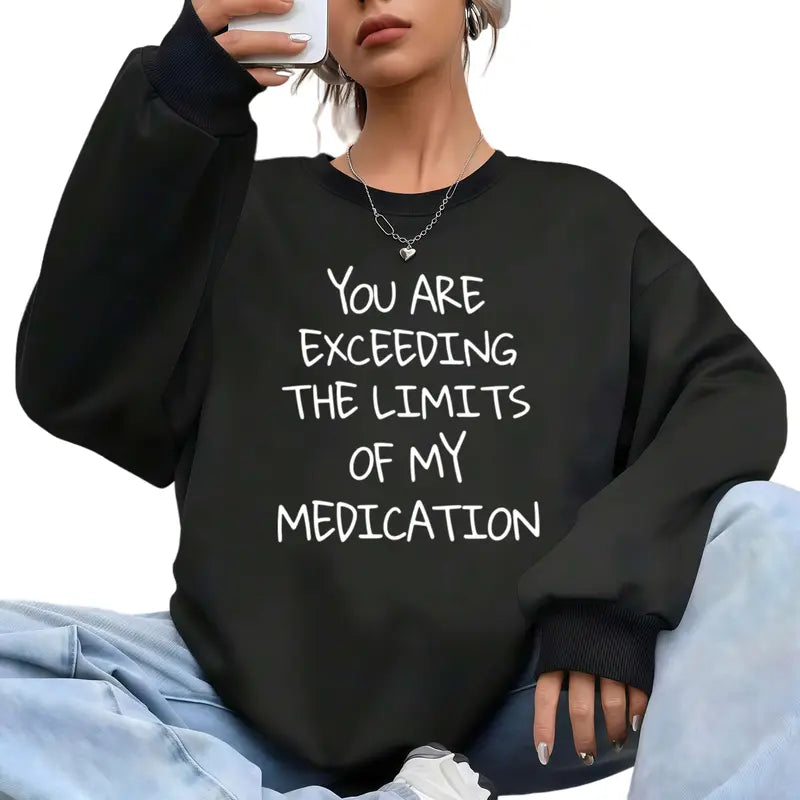 You Are Exceeding the Limits of My Medication Sweatshirt/Hoodie/T-shirt – Funny Sarcastic Quote Crewneck