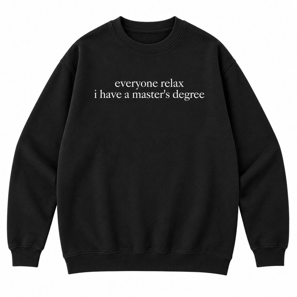 Everyone Relax I Have a Master's Degree T-Shirt/Sweatshirt/Hoodie – Vintage Washed Funny Graduate Tee