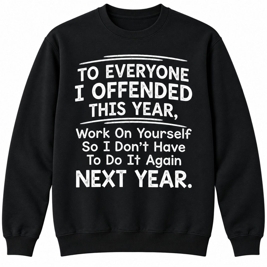 To Everyone I Offended This Year T-Shirt/Sweatshirt/Hoodie – Funny Sarcastic Quote Tee, Savage Humor Graphic Shirt