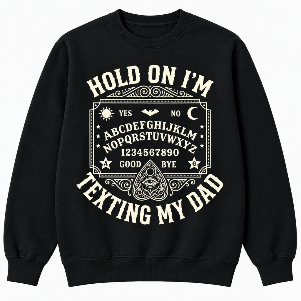Hold On I'm Texting My Dad T-Shirt/Sweatshirt/Hoodie – Funny Ouija Board Gothic Halloween Tee