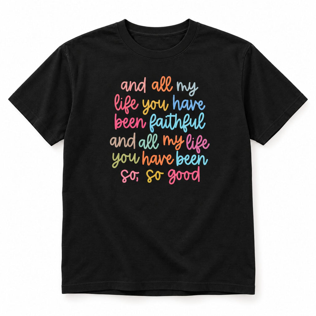 All My Life You Have Been Faithful Sweatshirt/Hoodie/T-Shirt – Colorful Christian Faith Crewneck