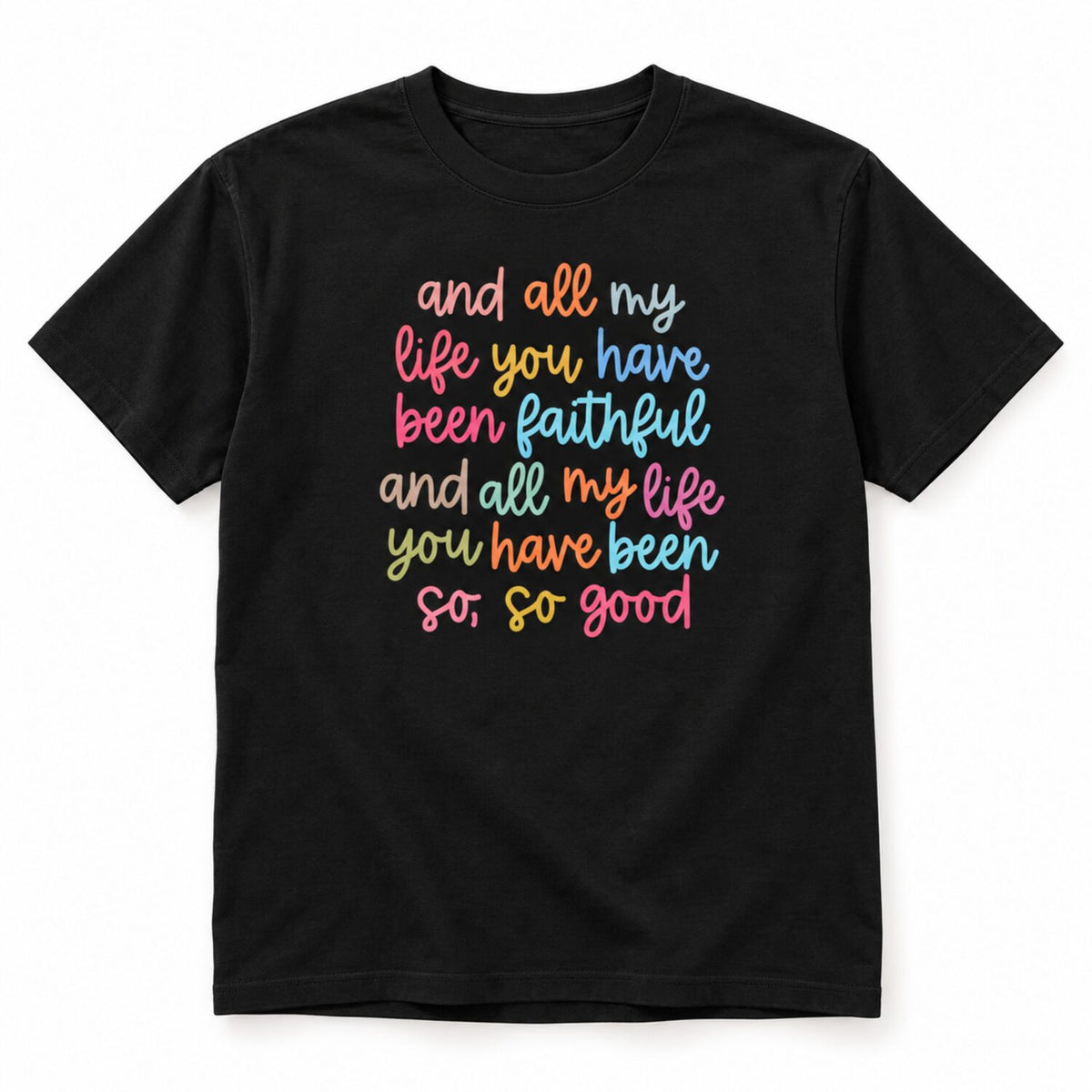 All My Life You Have Been Faithful Sweatshirt/Hoodie/T-Shirt – Colorful Christian Faith Crewneck