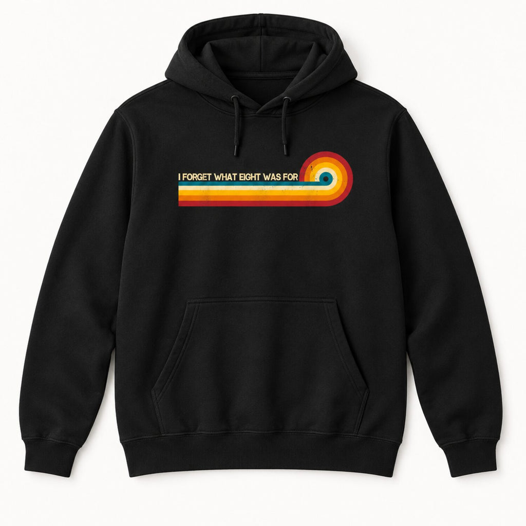 I Forget What Eight Was For T-Shirt/Sweatshirt/Hoodie – Retro Rainbow Stripe Funny Graphic Tee