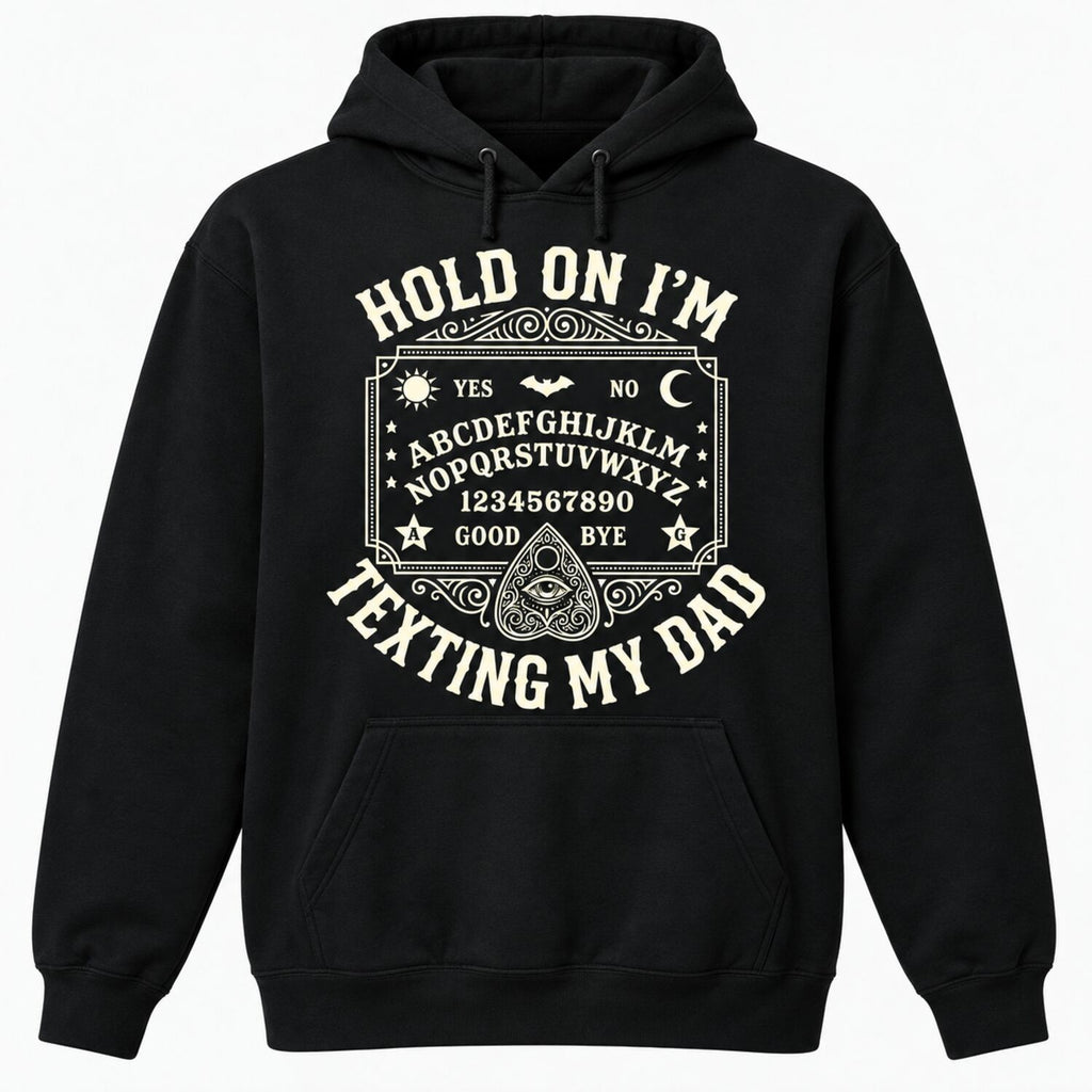 Hold On I'm Texting My Dad T-Shirt/Sweatshirt/Hoodie – Funny Ouija Board Gothic Halloween Tee
