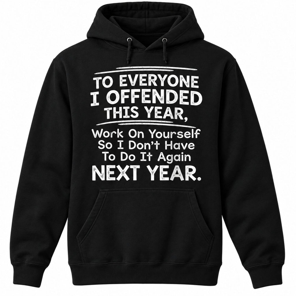 To Everyone I Offended This Year T-Shirt/Sweatshirt/Hoodie – Funny Sarcastic Quote Tee, Savage Humor Graphic Shirt