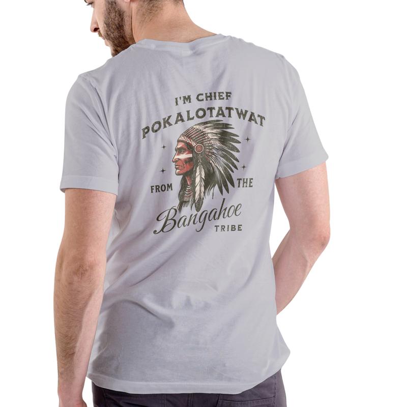 I'M CHIEF POKALOTATWAT FROM THE BANGAHOE TRIBE, Funny Shirt / Hoodie / Sweatshirt, Unisex Cotton