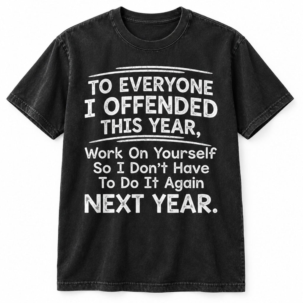 To Everyone I Offended This Year T-Shirt/Sweatshirt/Hoodie – Funny Sarcastic Quote Tee, Savage Humor Graphic Shirt
