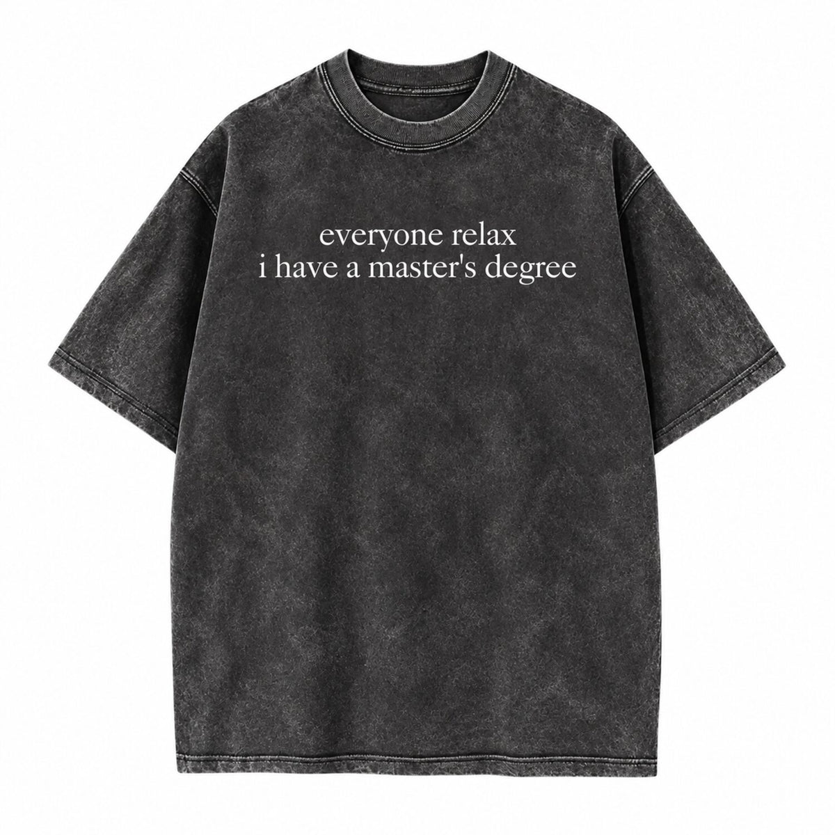 Everyone Relax I Have a Master's Degree T-Shirt/Sweatshirt/Hoodie – Vintage Washed Funny Graduate Tee