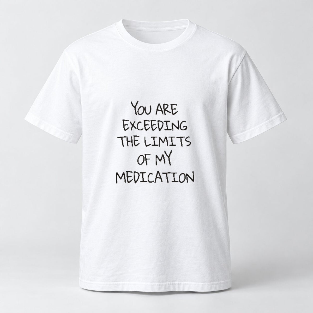 You Are Exceeding the Limits of My Medication Sweatshirt/Hoodie/T-shirt – Funny Sarcastic Quote Crewneck