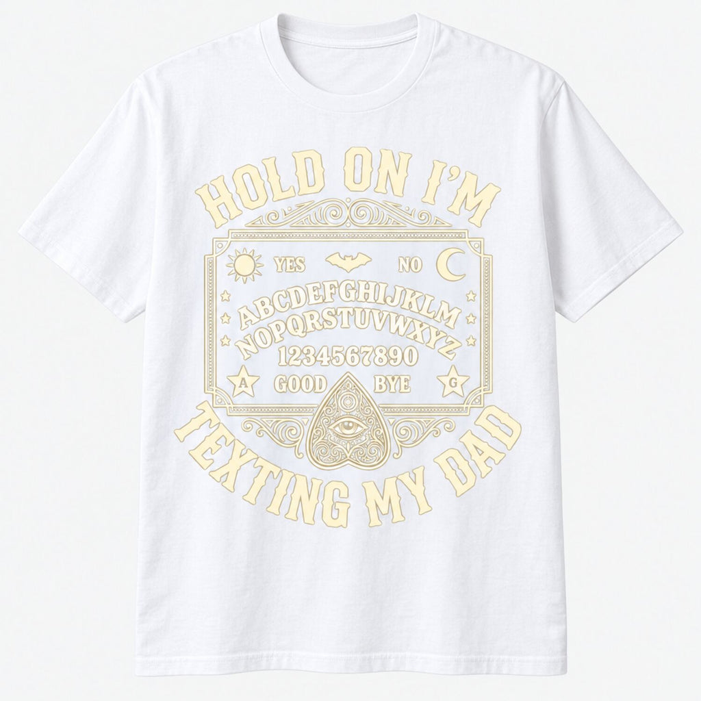 Hold On I'm Texting My Dad T-Shirt/Sweatshirt/Hoodie – Funny Ouija Board Gothic Halloween Tee
