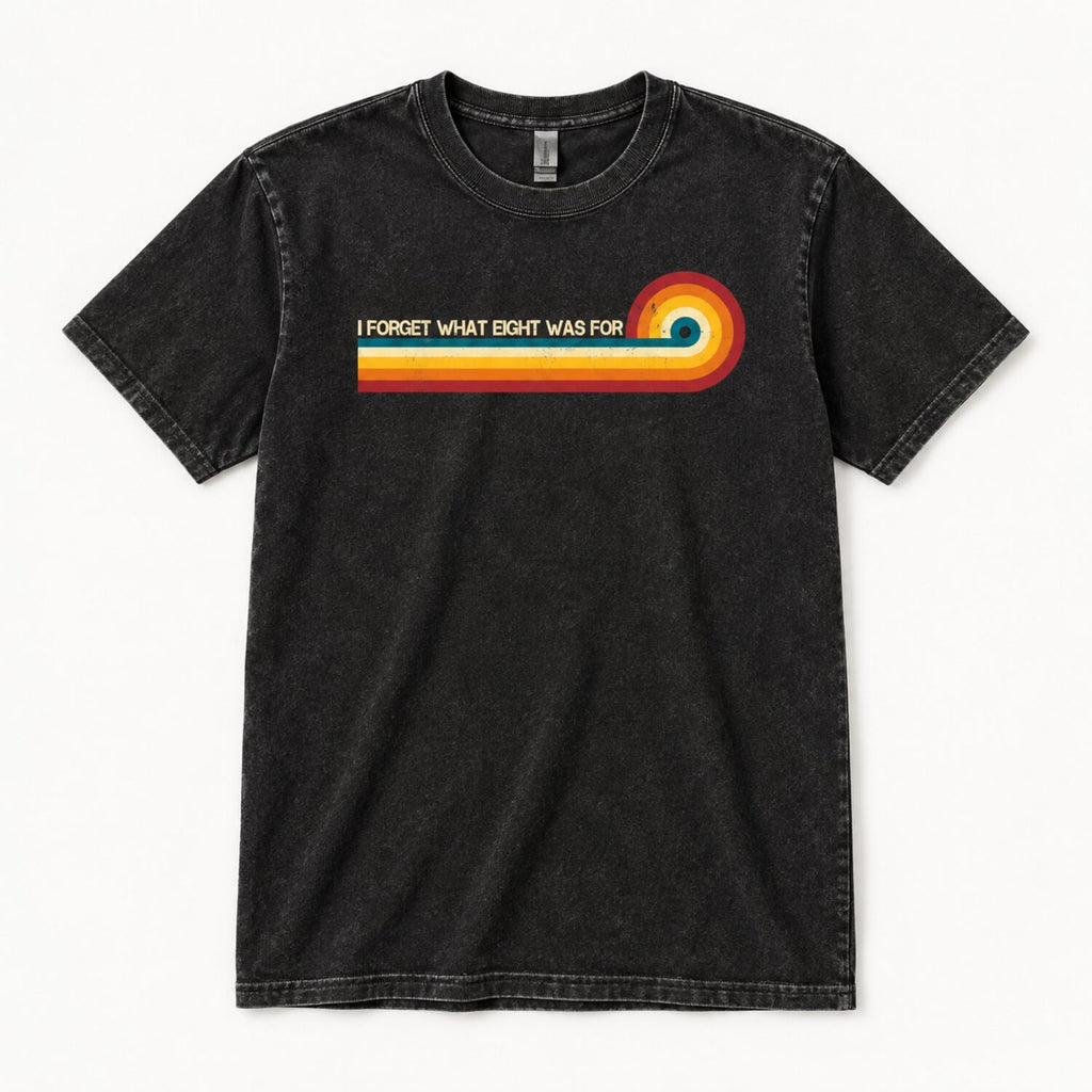 I Forget What Eight Was For T-Shirt/Sweatshirt/Hoodie – Retro Rainbow Stripe Funny Graphic Tee