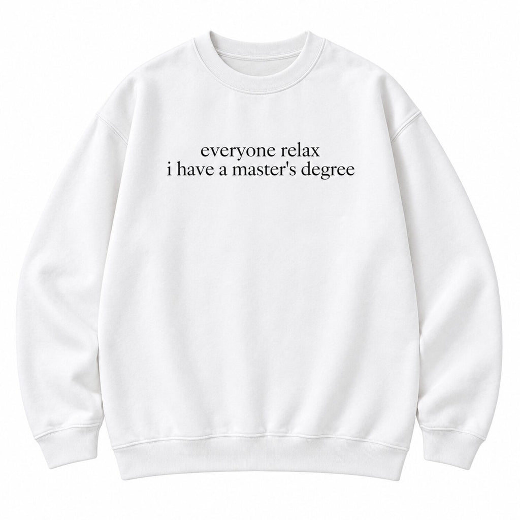 Everyone Relax I Have a Master's Degree T-Shirt/Sweatshirt/Hoodie – Vintage Washed Funny Graduate Tee