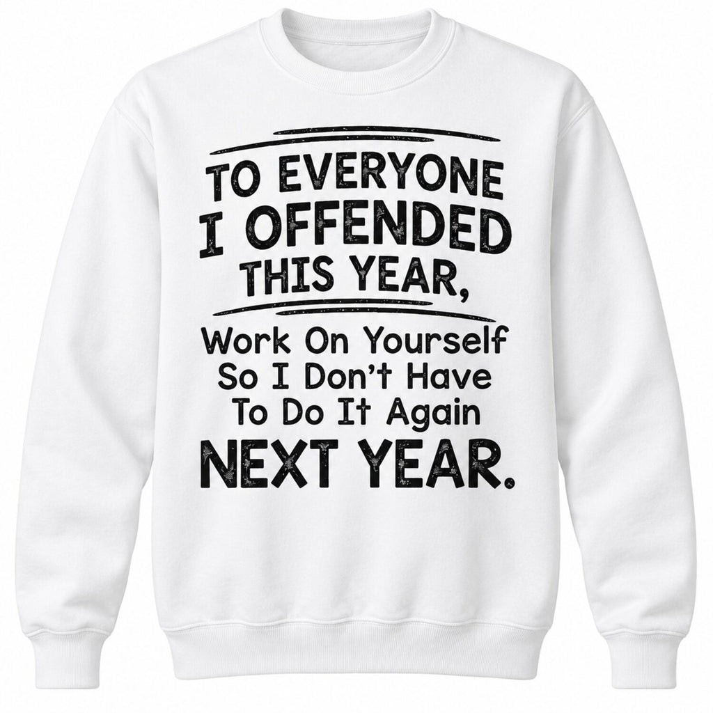 To Everyone I Offended This Year T-Shirt/Sweatshirt/Hoodie – Funny Sarcastic Quote Tee, Savage Humor Graphic Shirt