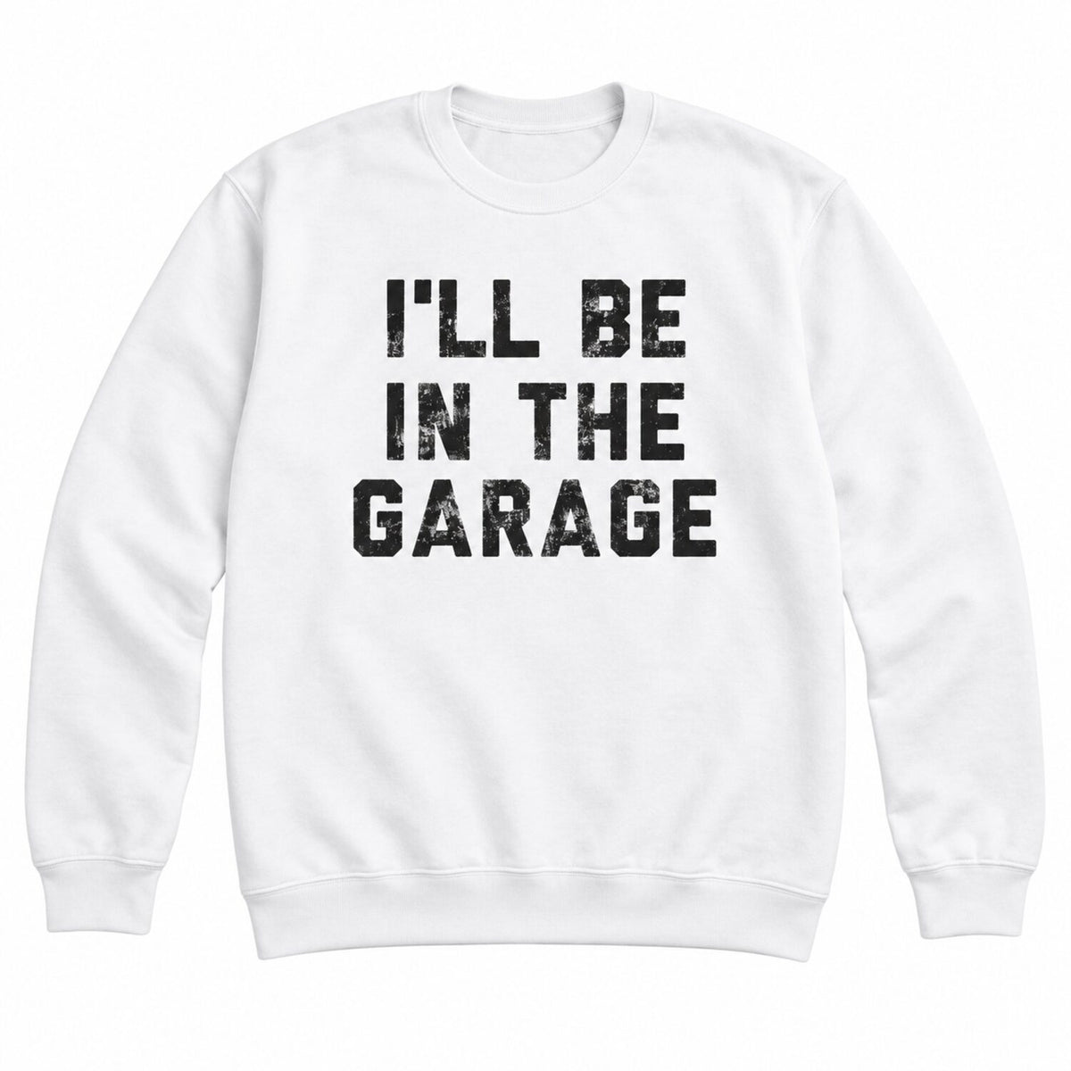 I'll Be in The Garage T-Shirt/Sweatshirt/Hoodie – Funny Mechanic Dad & Car Lover Graphic Tee