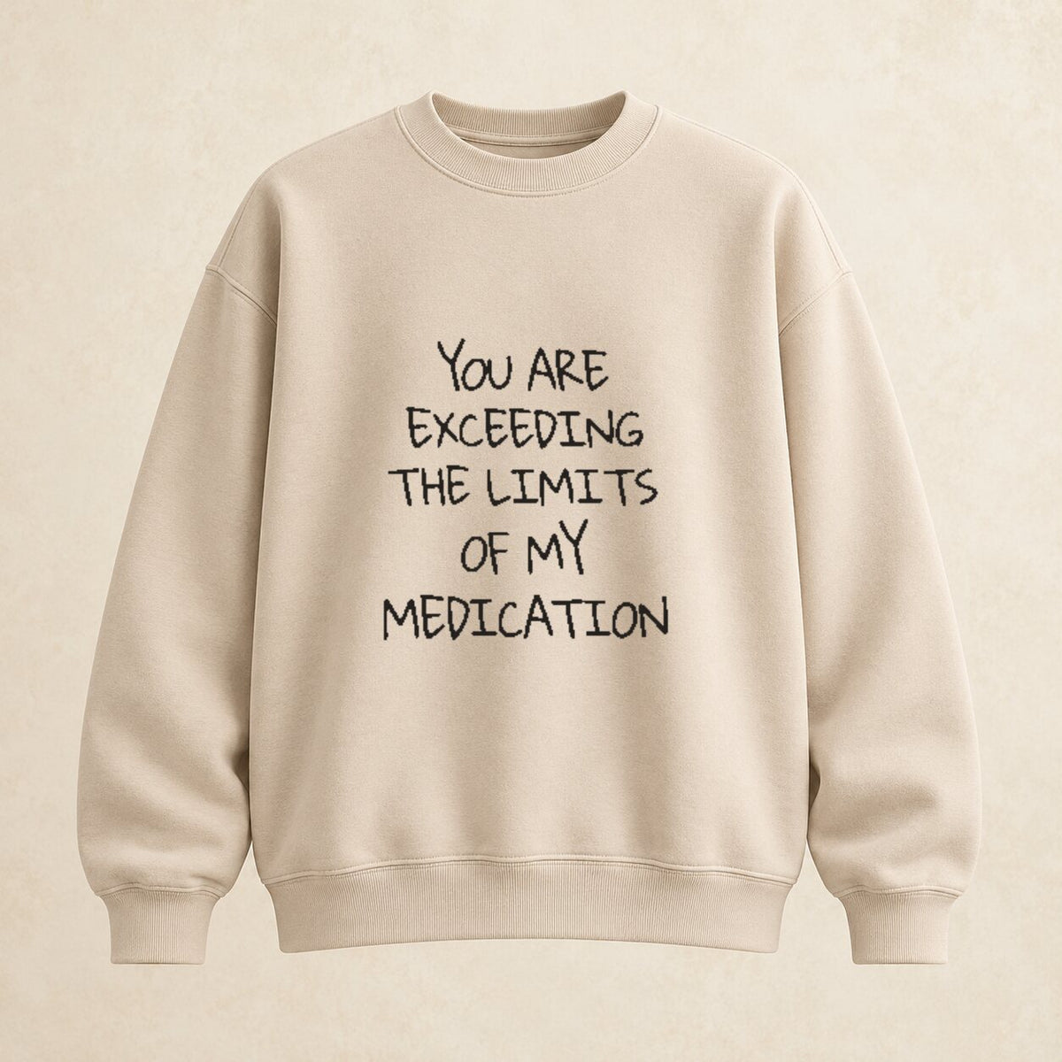 You Are Exceeding the Limits of My Medication Sweatshirt/Hoodie/T-shirt – Funny Sarcastic Quote Crewneck