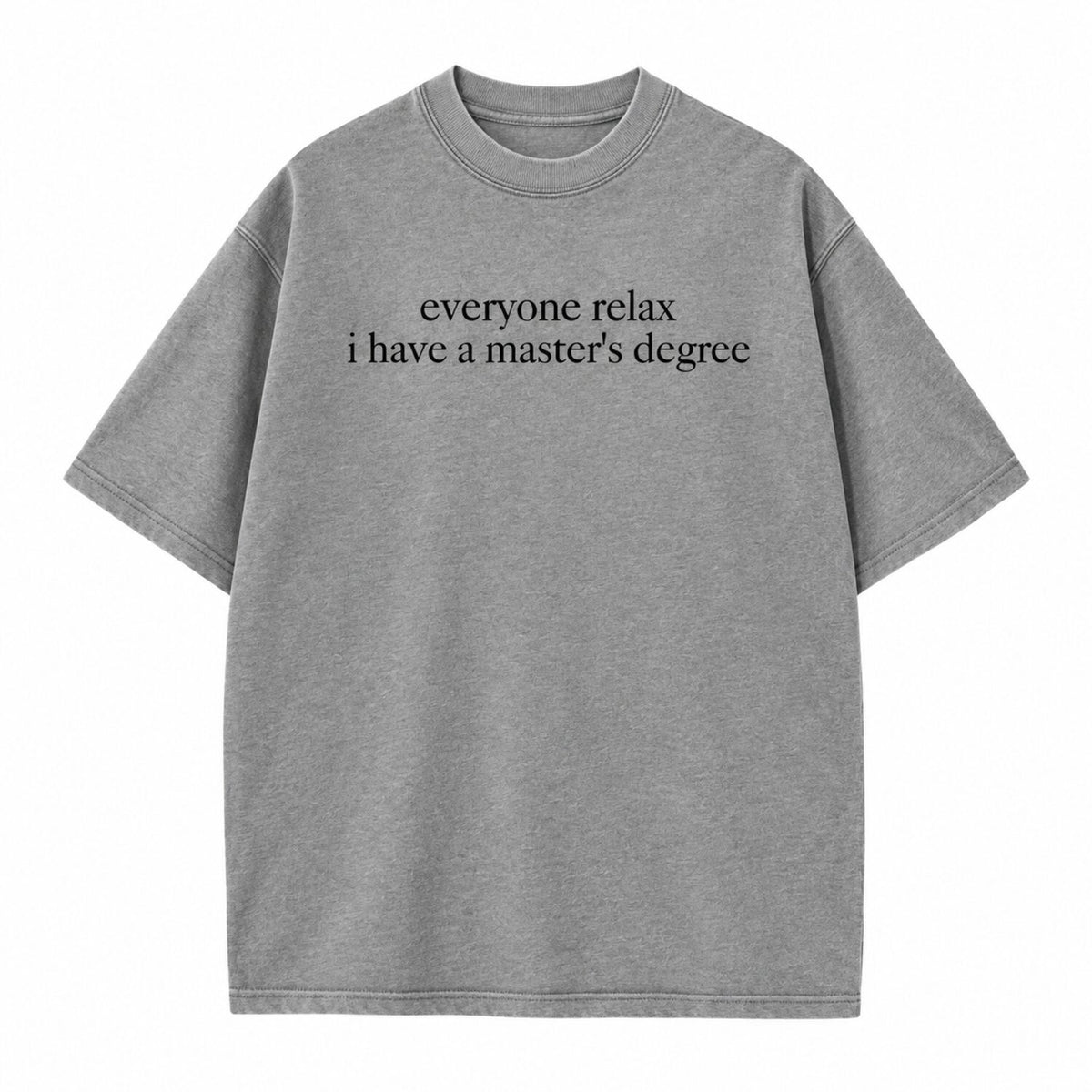 Everyone Relax I Have a Master's Degree T-Shirt/Sweatshirt/Hoodie – Vintage Washed Funny Graduate Tee
