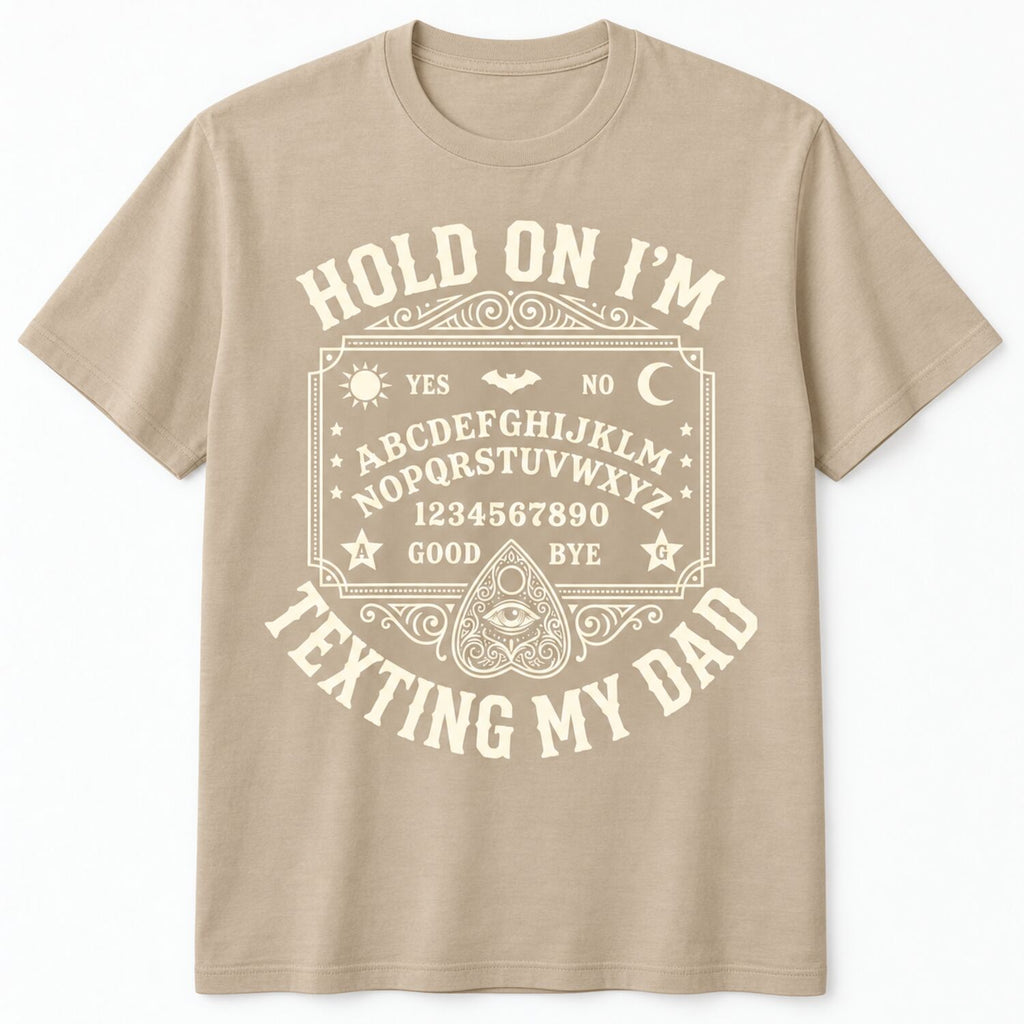 Hold On I'm Texting My Dad T-Shirt/Sweatshirt/Hoodie – Funny Ouija Board Gothic Halloween Tee