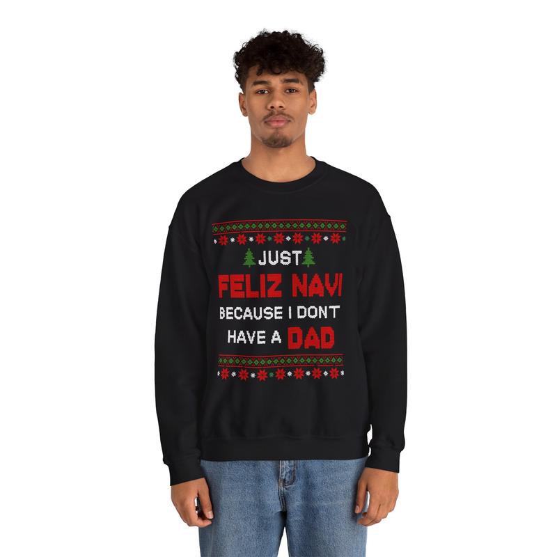 Just Feliz Navi Because I Don't Have a Dad Unisex Heavy Blend™ Crewneck Sweatshirt - Christmas - Ugly Sweater - Snow - Christmas Tree - Gift for Men and Women