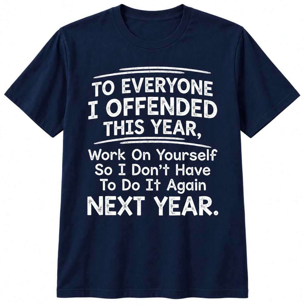 To Everyone I Offended This Year T-Shirt/Sweatshirt/Hoodie – Funny Sarcastic Quote Tee, Savage Humor Graphic Shirt
