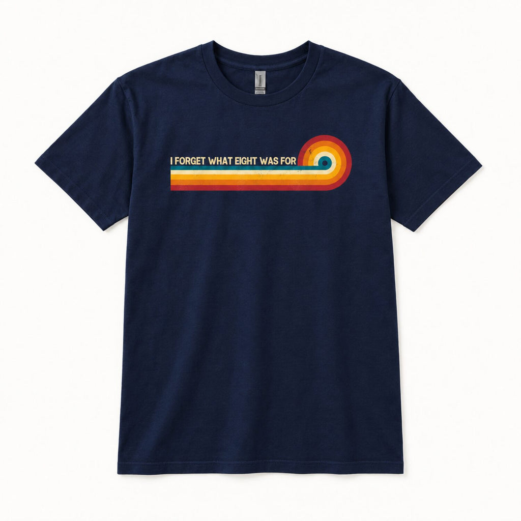 I Forget What Eight Was For T-Shirt/Sweatshirt/Hoodie – Retro Rainbow Stripe Funny Graphic Tee
