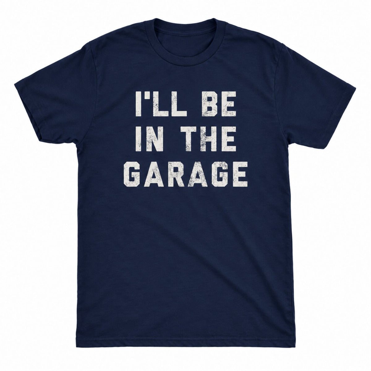 I'll Be in The Garage T-Shirt/Sweatshirt/Hoodie – Funny Mechanic Dad & Car Lover Graphic Tee