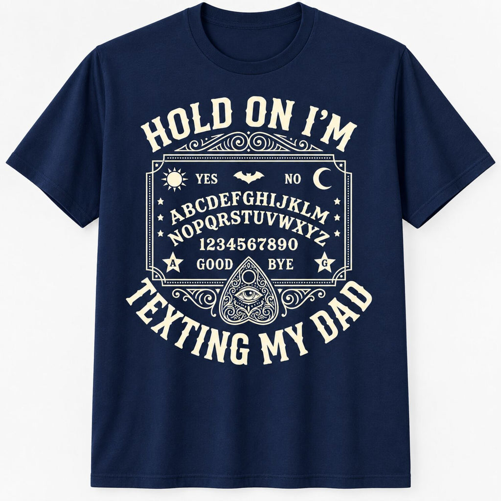 Hold On I'm Texting My Dad T-Shirt/Sweatshirt/Hoodie – Funny Ouija Board Gothic Halloween Tee