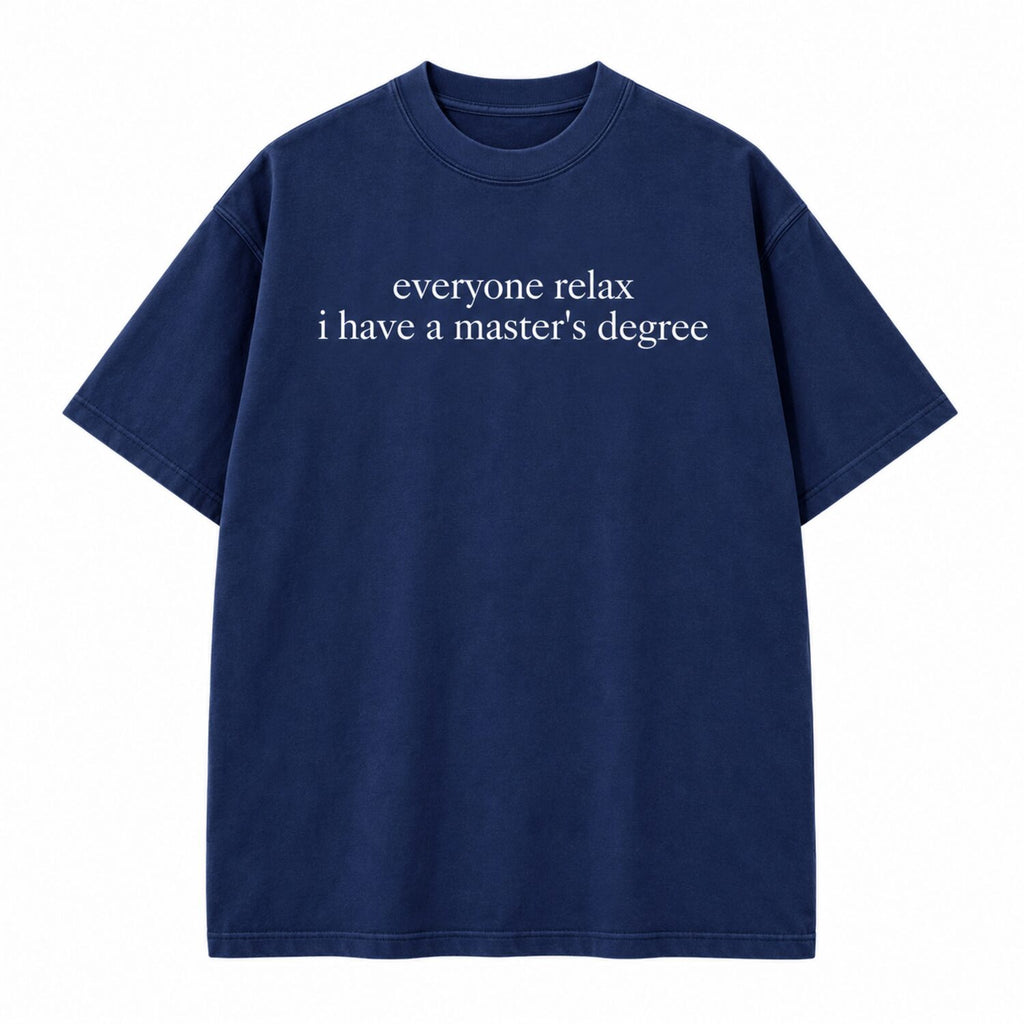 Everyone Relax I Have a Master's Degree T-Shirt/Sweatshirt/Hoodie – Vintage Washed Funny Graduate Tee