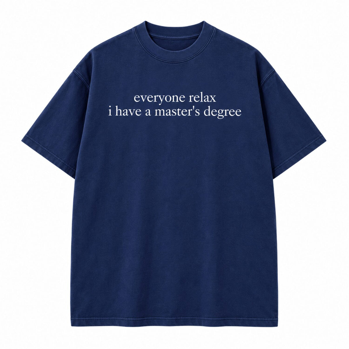 Everyone Relax I Have a Master's Degree T-Shirt/Sweatshirt/Hoodie – Vintage Washed Funny Graduate Tee
