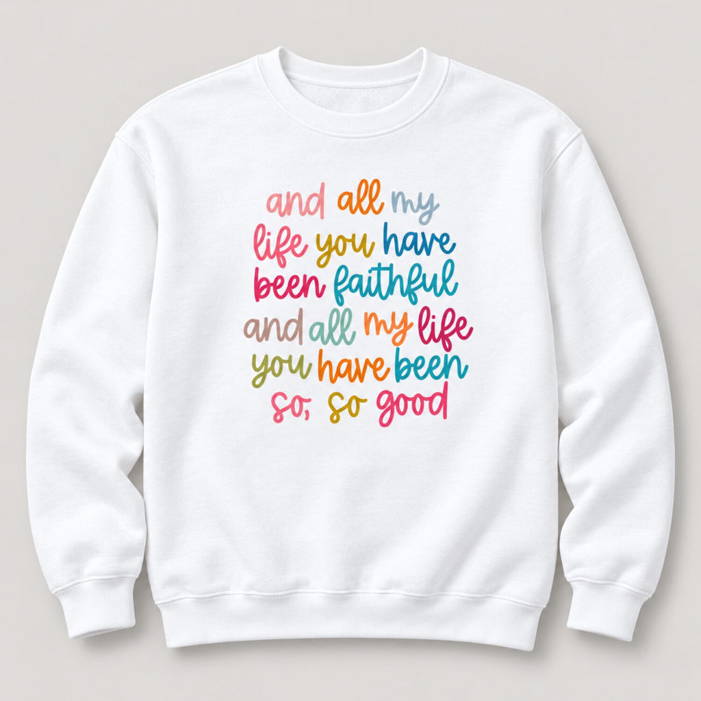 All My Life You Have Been Faithful Sweatshirt/Hoodie/T-Shirt – Colorful Christian Faith Crewneck