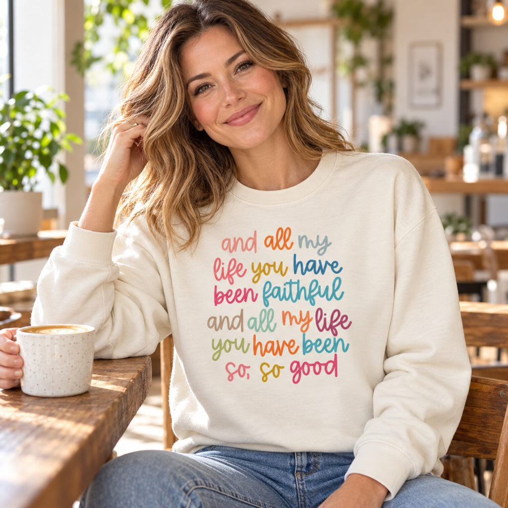 All My Life You Have Been Faithful Sweatshirt/Hoodie/T-Shirt – Colorful Christian Faith Crewneck