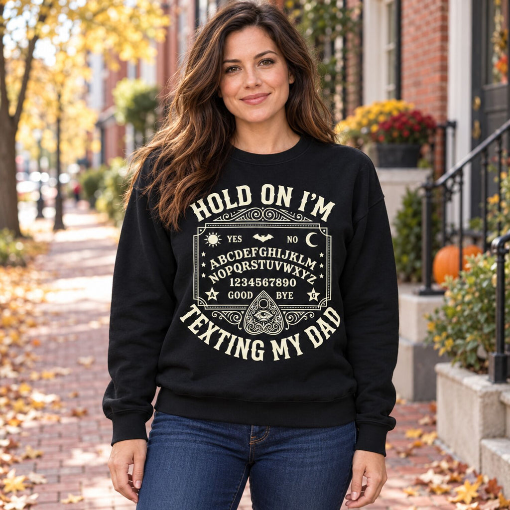 Hold On I'm Texting My Dad T-Shirt/Sweatshirt/Hoodie – Funny Ouija Board Gothic Halloween Tee