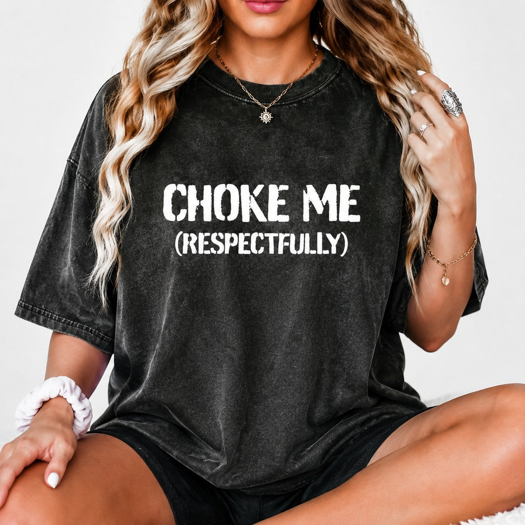 Choke Me (Respectfully) Statement T-Shirt/Sweatshirt/Hoodie