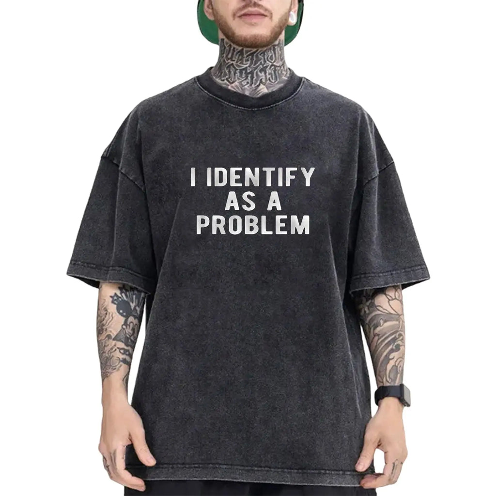 Funny “I Identify As A Problem” T-Shirt/Sweatshirt/Hoodie – Unisex Sarcastic Graphic Tee