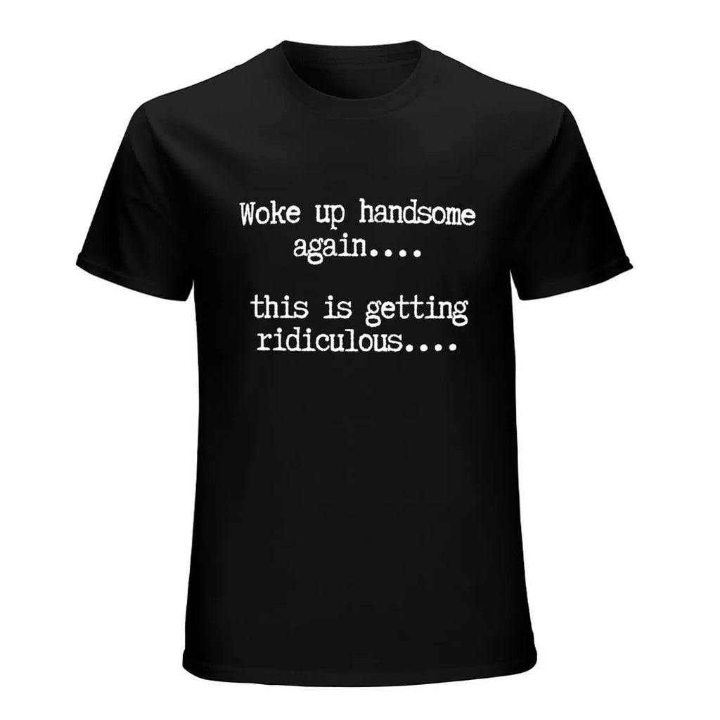 Woke Up Handsome Again T-Shirt/Sweatshirt/Hoodie – Funny Sarcastic Men's Quote Tee
