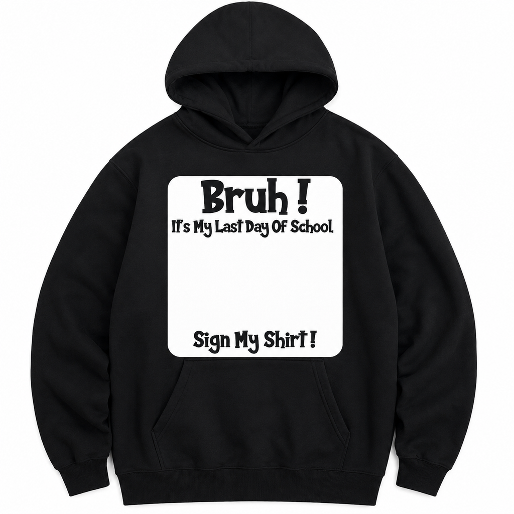 Bruh It’s My Last Day of School T-Shirt/Sweatshirt/Hoodie – Sign My Shirt Graduation Tee