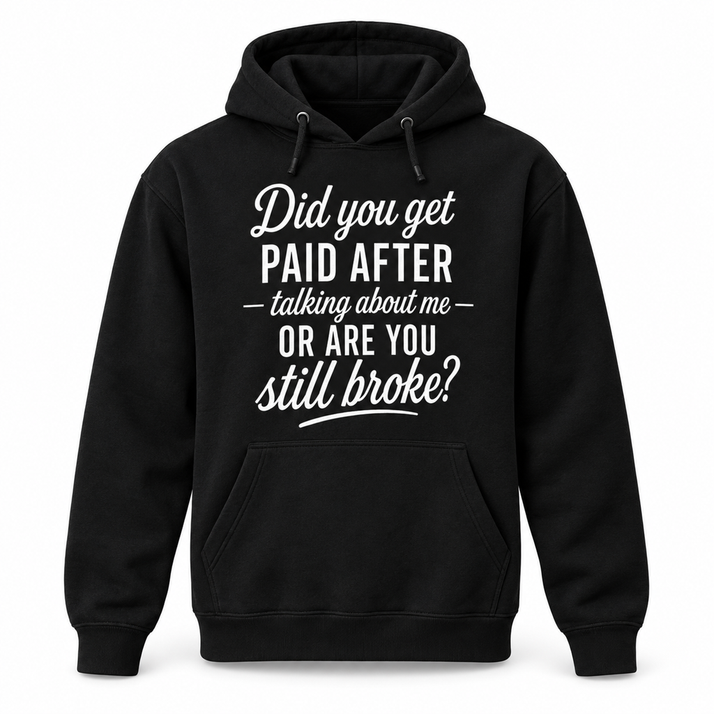Did You Get Paid After Talking About Me Shirt/Sweatshirt/Hoodie – Funny Sarcastic Graphic Tee