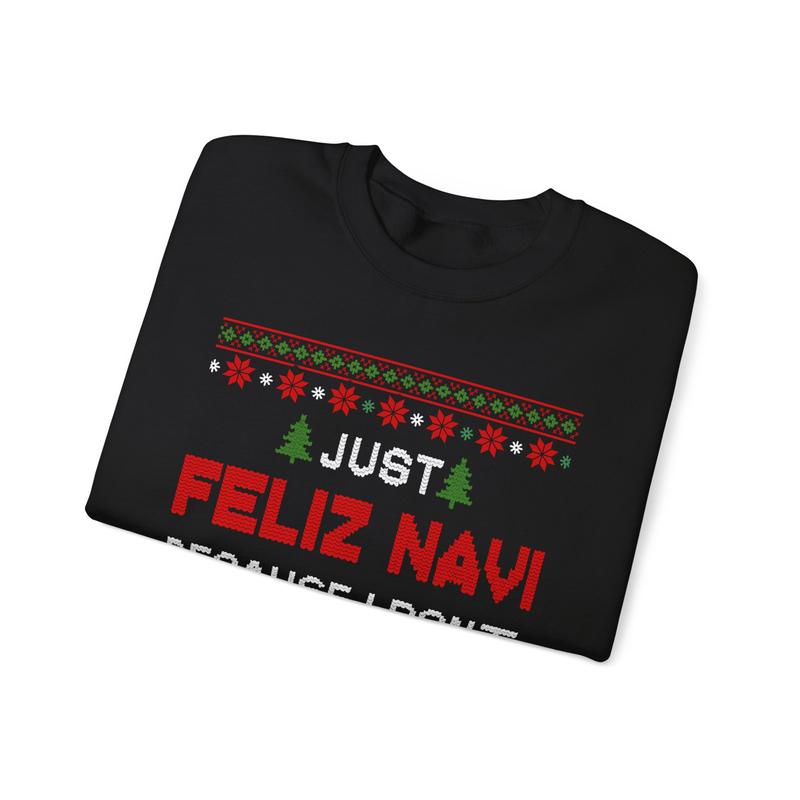 Just Feliz Navi Because I Don't Have a Dad Unisex Heavy Blend™ Crewneck Sweatshirt - Christmas - Ugly Sweater - Snow - Christmas Tree - Gift for Men and Women