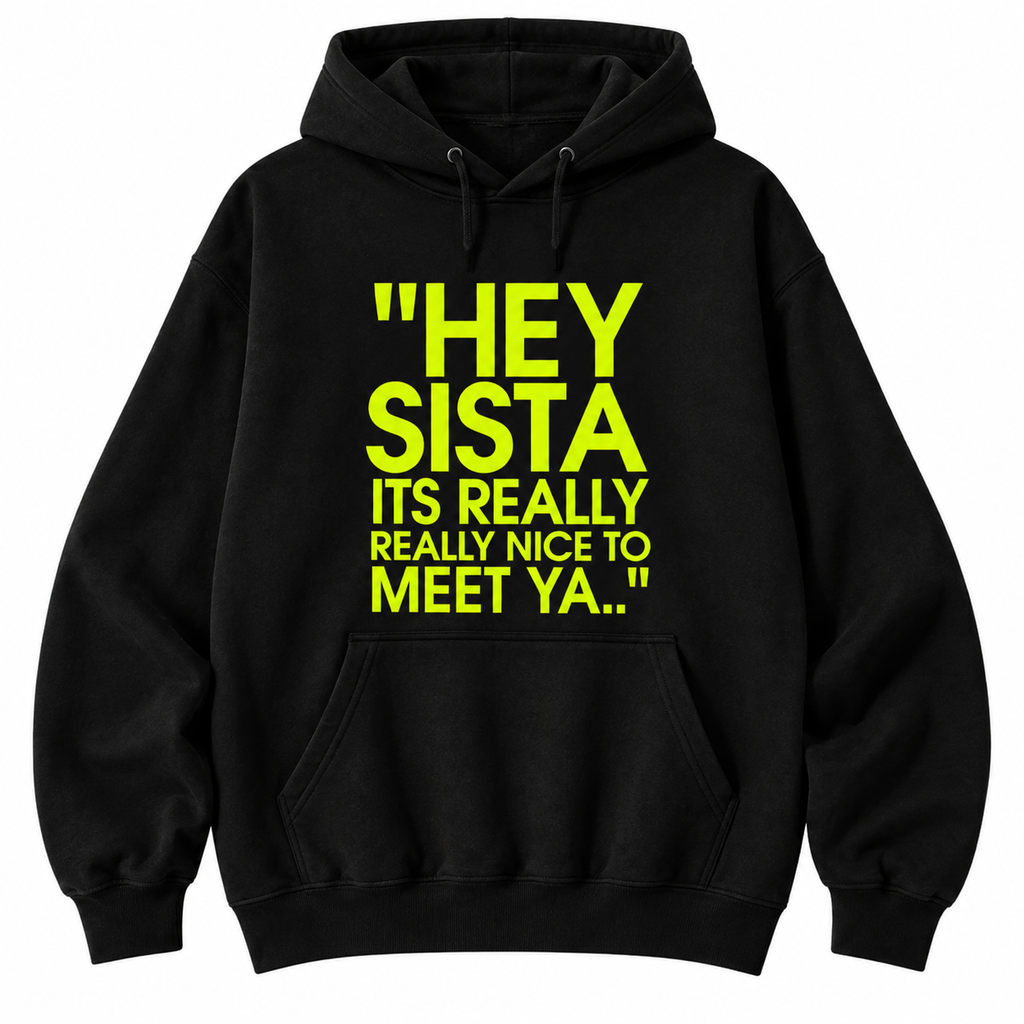Hey Sista "It’s Really Nice to Meet Ya " Shirt/Sweatshirt/Hoodie – Funny Quote Graphic Cotton Tee