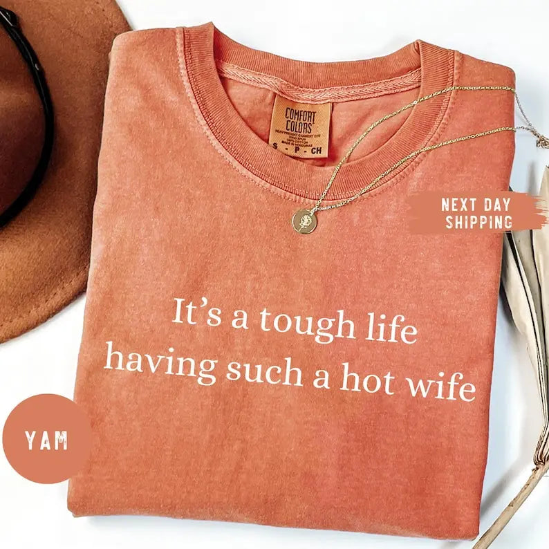 It's a Tough Life Having Such a Hot Wife Tee/Sweatshirt/Hoodie - Funny Hot Wife Husband Graphic Tee