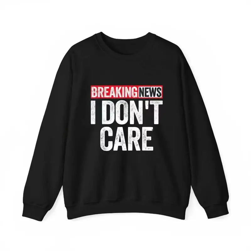 Breaking News: I Don’t Care T-Shirt 😑/Sweatshirt/Hoodie – Sarcastic Graphic Tee
