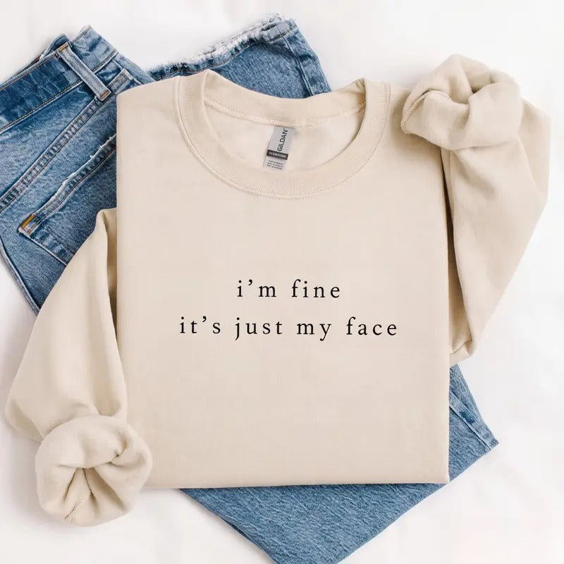 I'm Fine It's Just My Face Sweatshirt/Hoodie/T-shirt – Funny Sarcastic Minimalist Crewneck