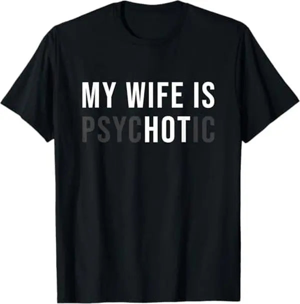 My Wife Is Psychotic Funny Shirt/Sweatshirt/Hoodie ， Husband Gift, Father’s Day, Birthday, Anniversary Graphic Tee