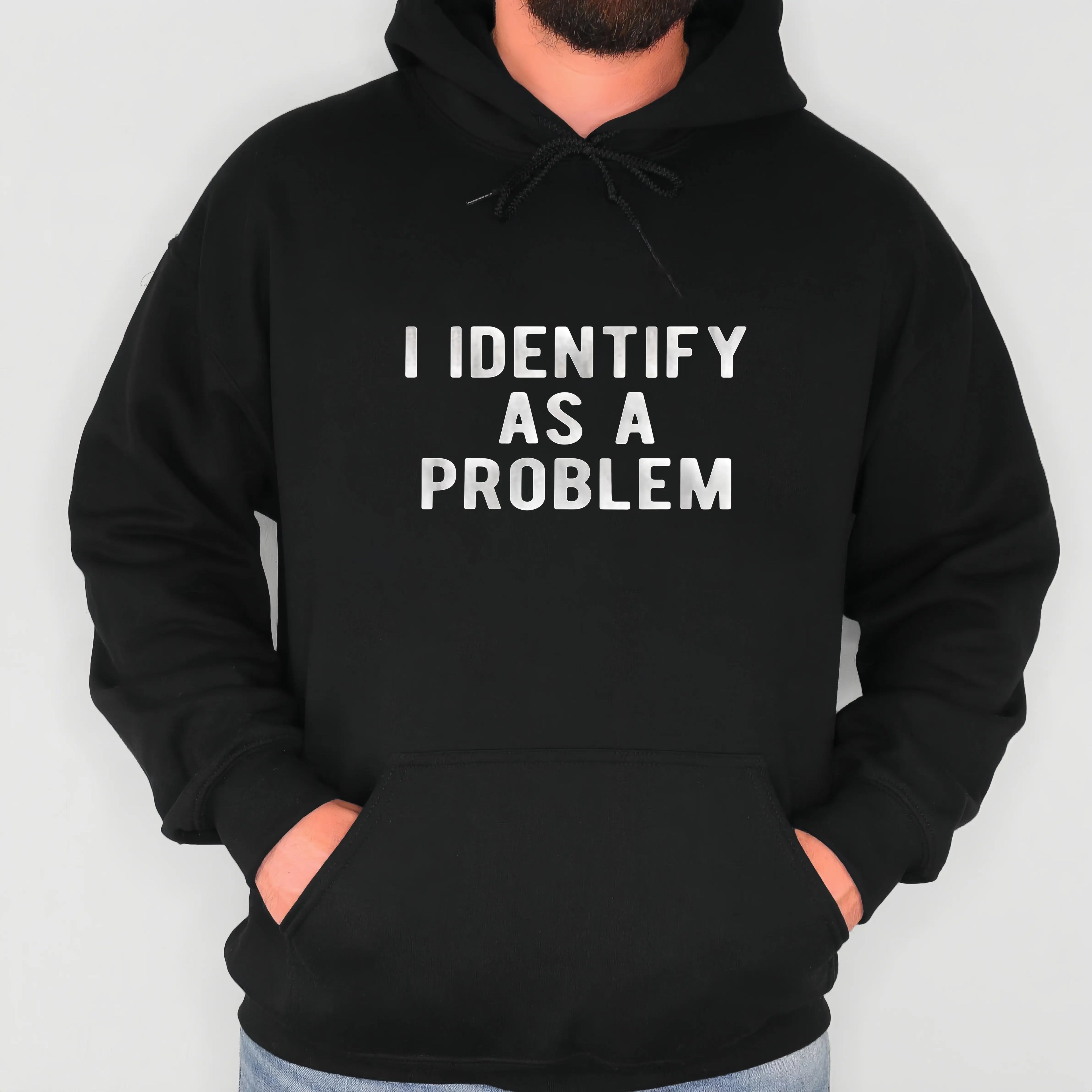 Funny “I Identify As A Problem” T-Shirt/Sweatshirt/Hoodie – Unisex Sarcastic Graphic Tee