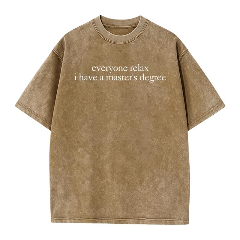 Everyone Relax I Have a Master's Degree T-Shirt/Sweatshirt/Hoodie – Vintage Washed Funny Graduate Tee