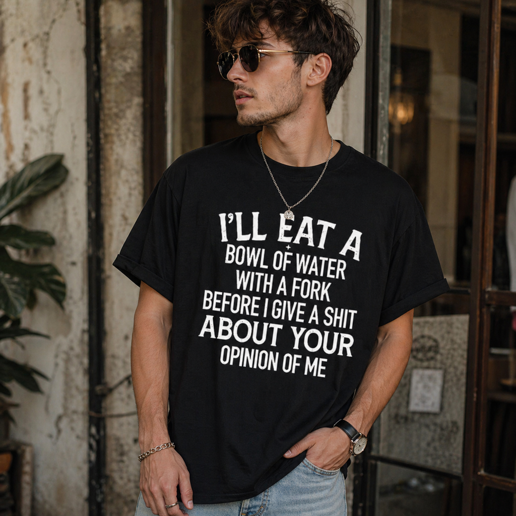 “I’ll Eat a Bowl of Water with a Fork” Funny T-Shirt/Sweatshirt/Hoodie – Don’t Care Attitude Graphic Tee
