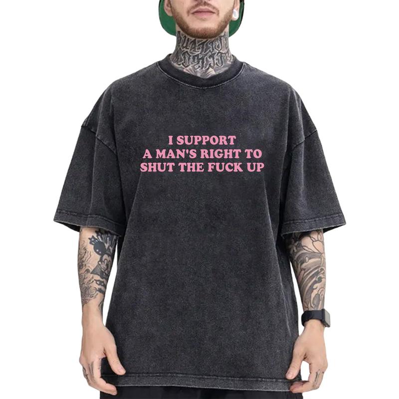 I Support A Man's Right To Shut The F*** Up T-Shirt/Sweatshrt/Hoodie – Funny Sarcastic Unisex Graphic Tee