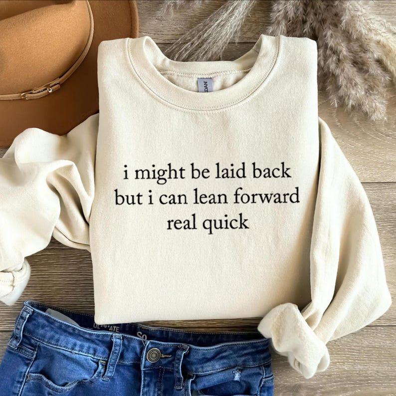 I Might Be Laid Back Sweatshirt/T-Shirt: Sarcastic Funny Crewneck Tee