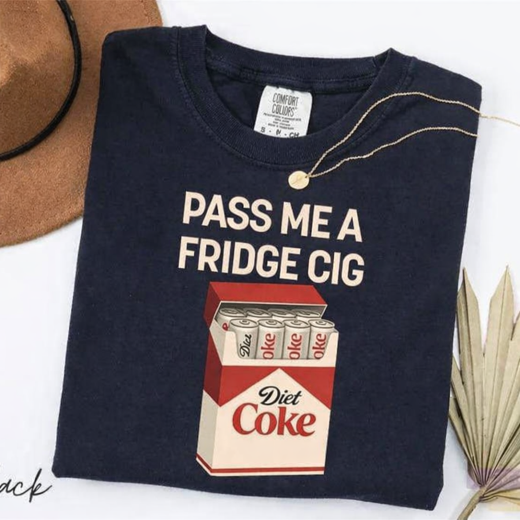 “Pass Me A Fridge Cig” Funny Diet Coke Lover T-Shirt/Sweatshirt/Hoodie – Retro Soda Meme Tee