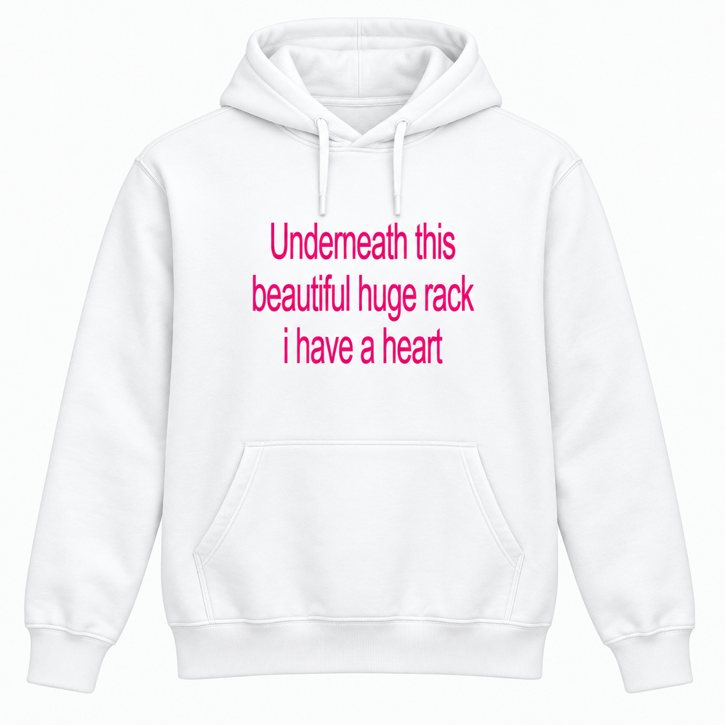 Underneath This Beautiful Huge Rack I Have a Heart Shirt/Sweatshirt/Hoodie – Funny Meme Graphic Tee