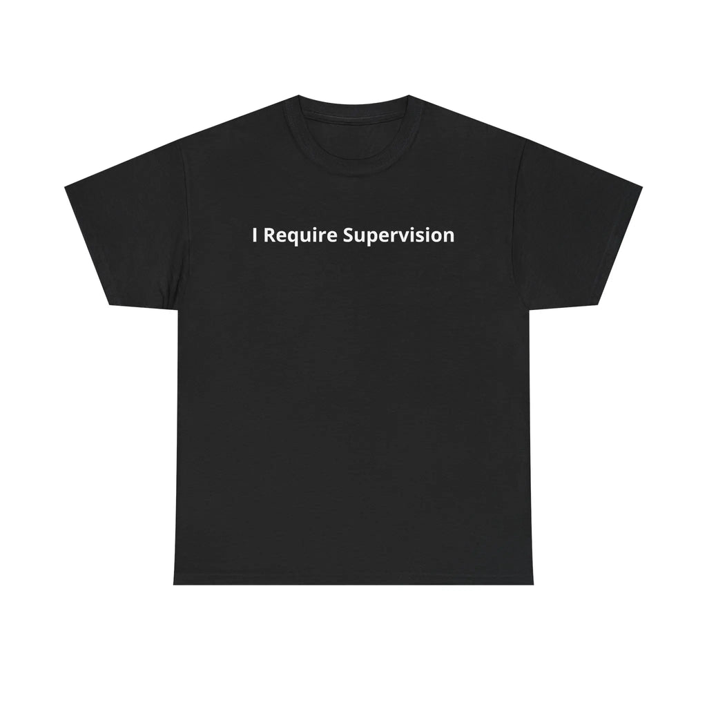 “I Require Supervision” Funny T-Shirt/Sweatshirt/Hoodie – Sarcastic Humor Graphic Tee